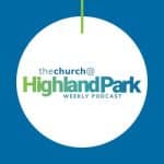 The Church @ Highland Park Weekly Podcast